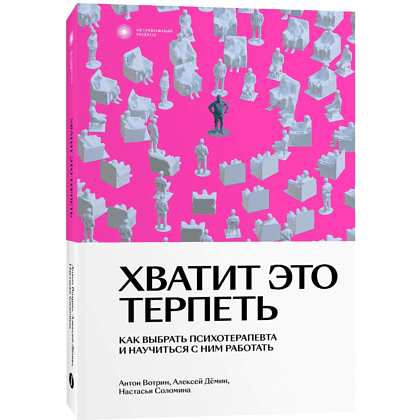 Книга "Хватит это терпеть. Как выбрать психотерапевта и научиться с ним работать", Вотрин А., Дёмин А., Соломина Н.