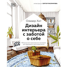 Книга "Дизайн интерьера с заботой о себе. 100 решений, подсказанных природой, для здоровой и счастливой жизни"