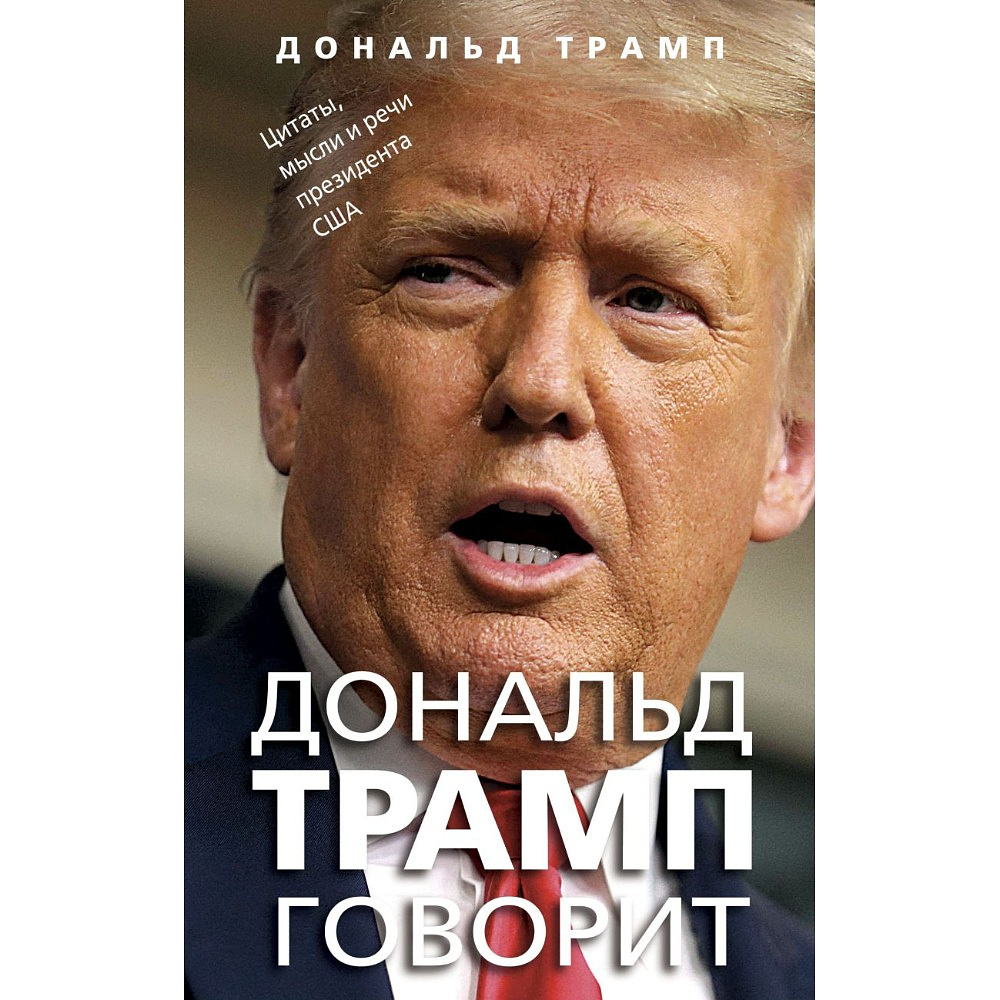 Книга "Дональд Трамп говорит. Цитаты, мысли и речи президента США", Дональд Трамп