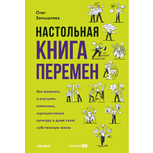 Книга "Настольная книга перемен. Как изменить и улучшить компанию, корпоративную культуру и даже свою собственную жизнь"