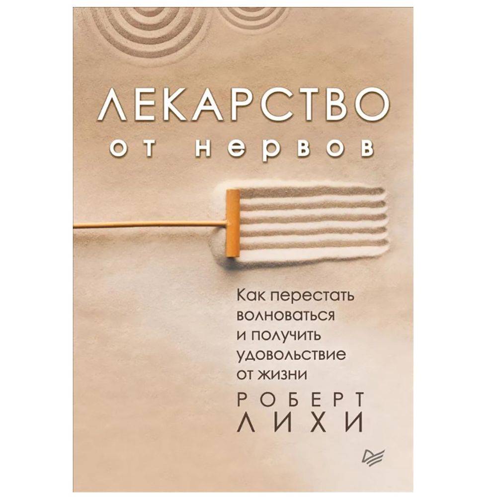 Книга "Лекарство от нервов. Как перестать волноваться и получить удовольствие от жизни", Роберт Лихи